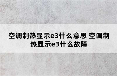 空调制热显示e3什么意思 空调制热显示e3什么故障